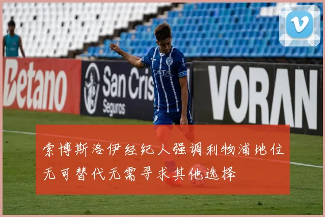 索博斯洛伊经纪人强调利物浦地位无可替代无需寻求其他选择
