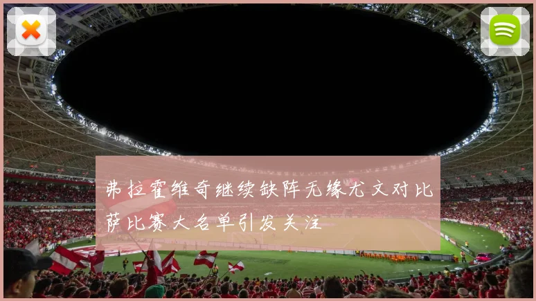 弗拉霍维奇继续缺阵无缘尤文对比萨比赛大名单引发关注